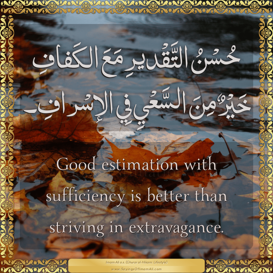 Good estimation with sufficiency is better than striving in extravagance.